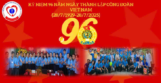 KỶ NIỆM 96 NĂM NGÀY THÀNH LẬP CÔNG ĐOÀN VIỆT NAM (28/7/1929 – 28/7/2025)